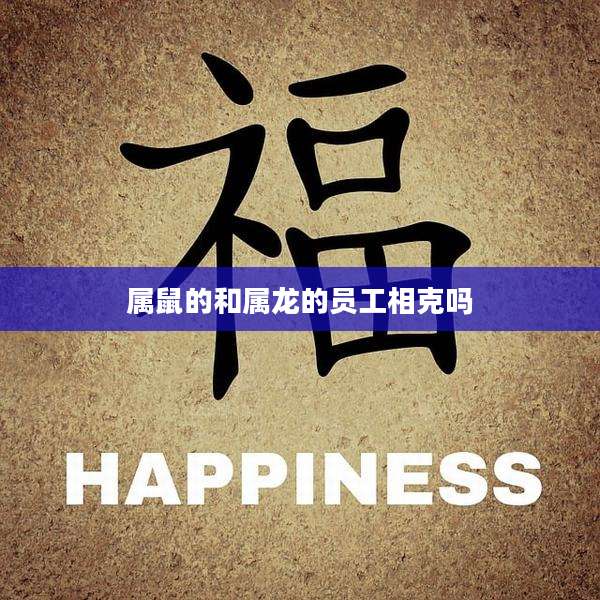 属鼠的和属龙的员工相克吗