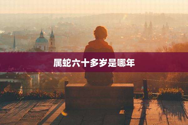 属蛇六十多岁是哪年