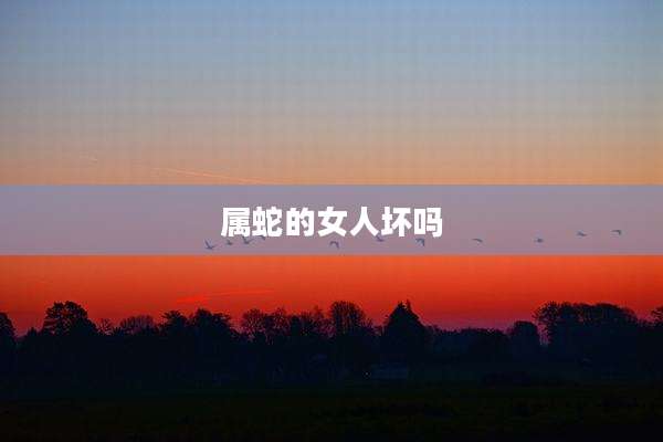 属蛇的女人坏吗