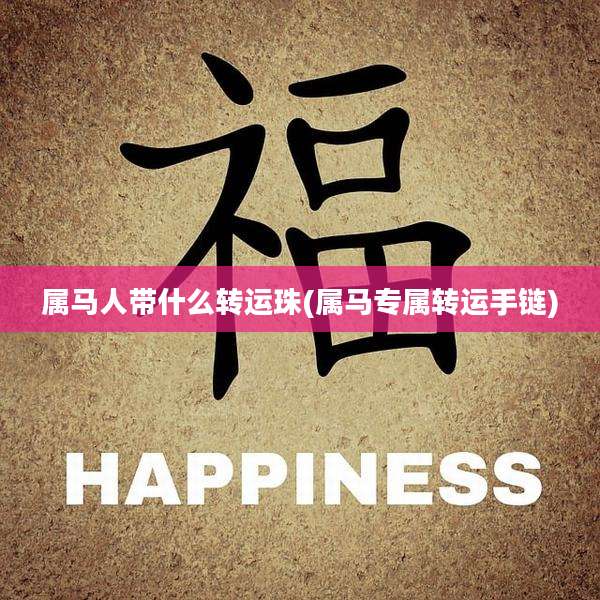 属马人带什么转运珠(属马专属转运手链)