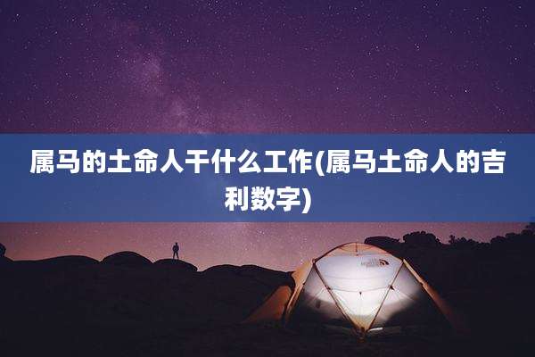属马的土命人干什么工作(属马土命人的吉利数字)