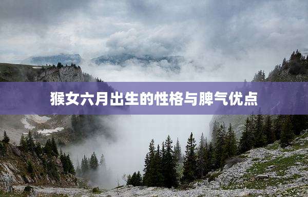 猴女六月出生的性格与脾气优点