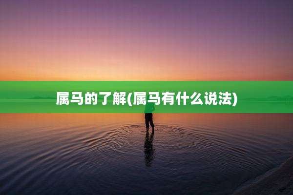 属马的了解(属马有什么说法)
