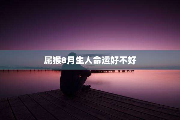 属猴8月生人命运好不好