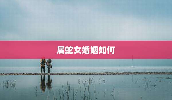 属蛇女婚姻如何