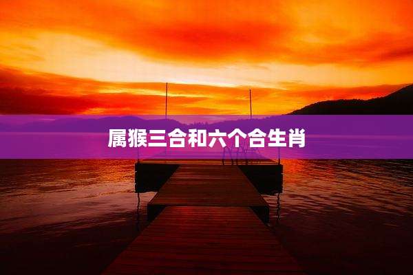 属猴三合和六个合生肖