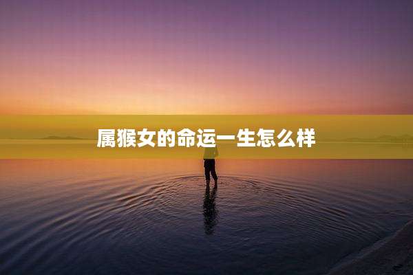 属猴女的命运一生怎么样