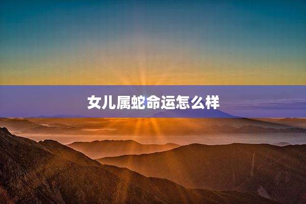 女儿属蛇命运怎么样