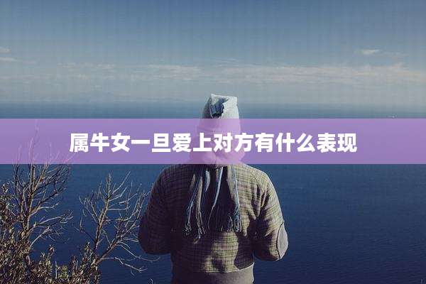 属牛女一旦爱上对方有什么表现