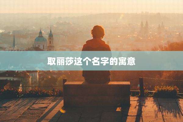 取丽莎这个名字的寓意