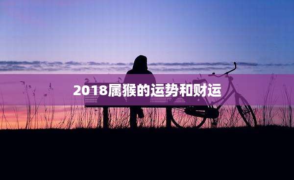 2018属猴的运势和财运
