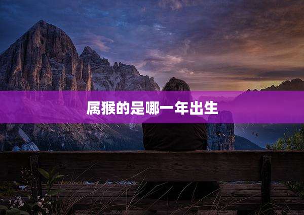 属猴的是哪一年出生