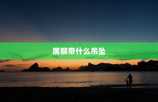 属猴带什么吊坠