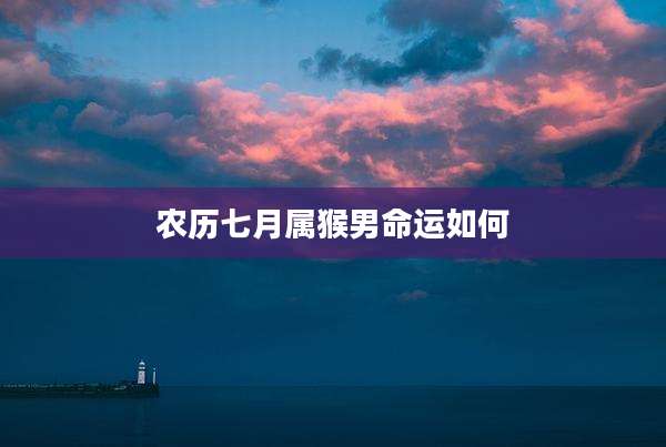 农历七月属猴男命运如何