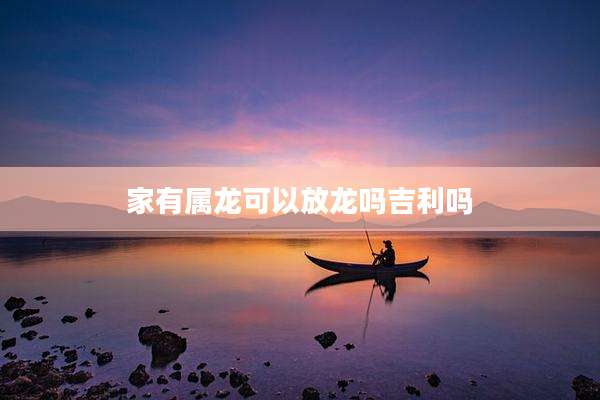 家有属龙可以放龙吗吉利吗