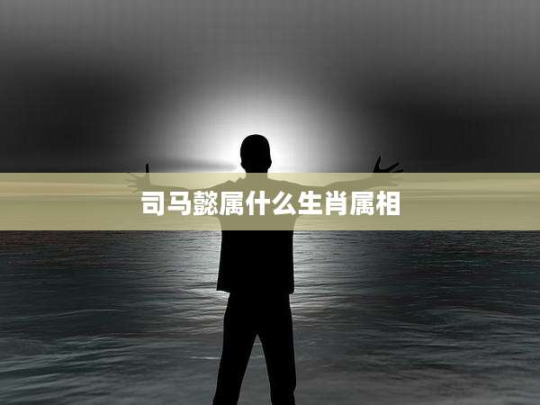 司马懿属什么生肖属相