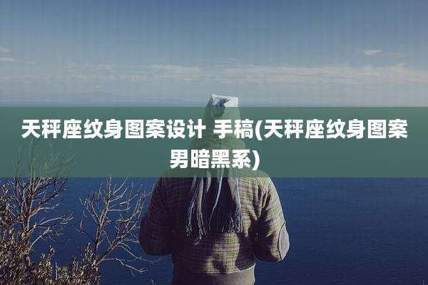 天秤座纹身图案设计 手稿(天秤座纹身图案男暗黑系)