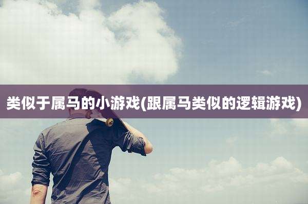 类似于属马的小游戏(跟属马类似的逻辑游戏)
