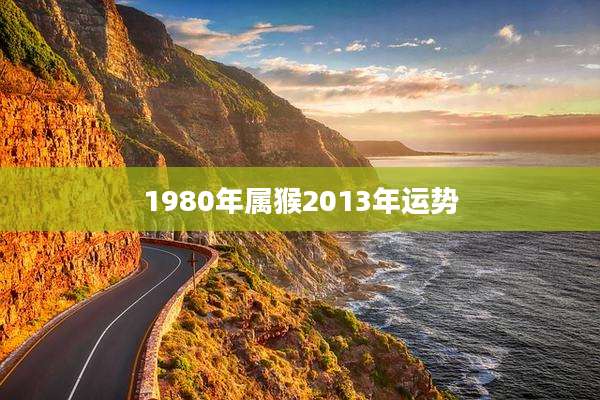1980年属猴2013年运势