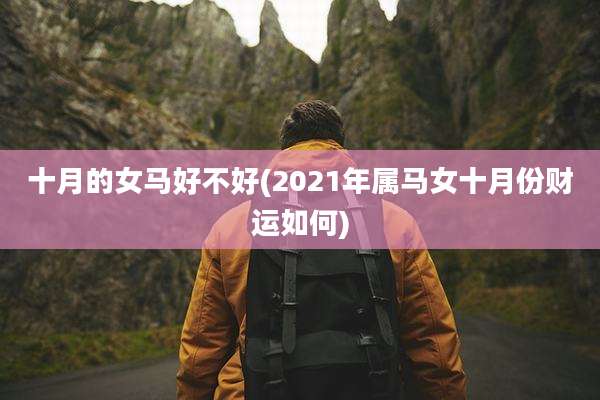 十月的女马好不好(2021年属马女十月份财运如何)