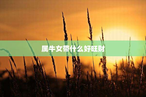 属牛女带什么好旺财