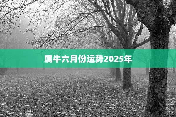 属牛六月份运势2025年