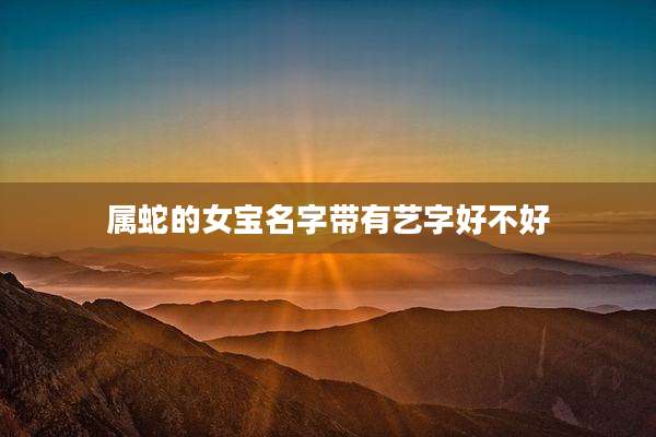 属蛇的女宝名字带有艺字好不好
