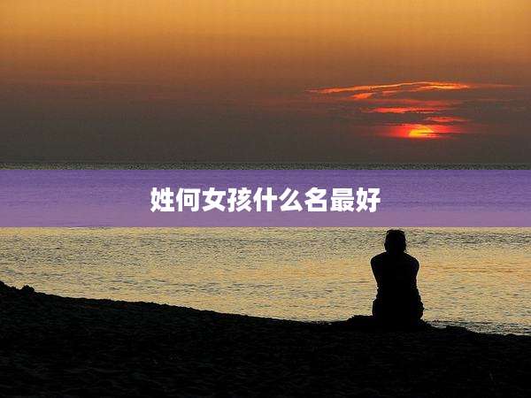 姓何女孩什么名最好
