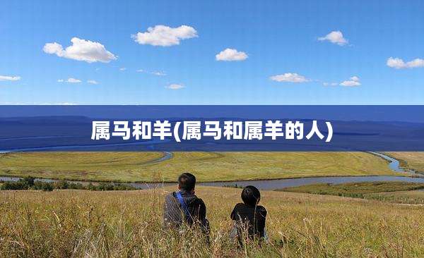 属马和羊(属马和属羊的人)