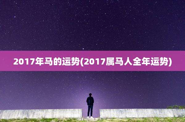 2017年马的运势(2017属马人全年运势)