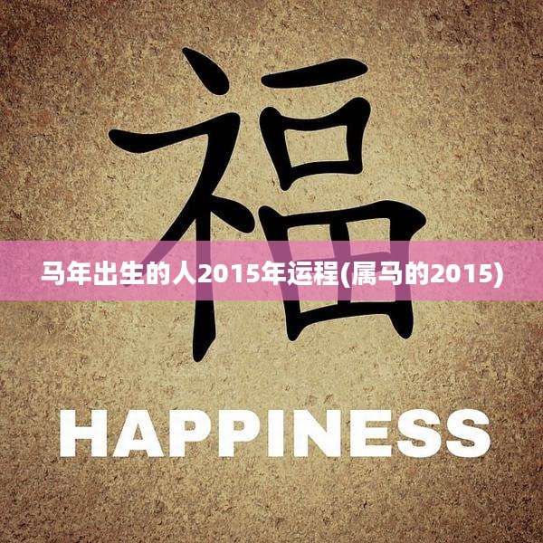 马年出生的人2015年运程(属马的2015)