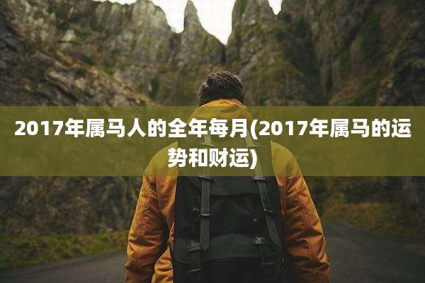 2017年属马人的全年每月(2017年属马的运势和财运)