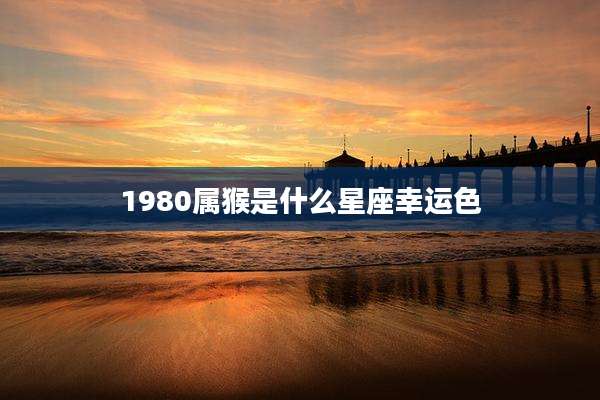1980属猴是什么星座幸运色
