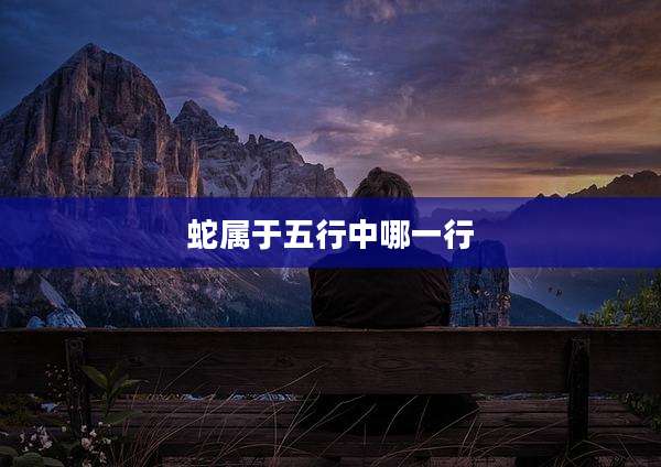 蛇属于五行中哪一行