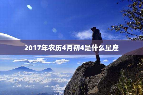 2017年农历4月初4是什么星座
