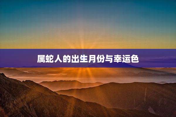 属蛇人的出生月份与幸运色