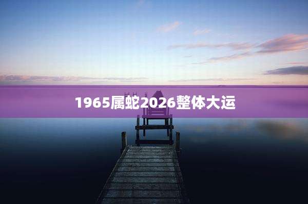 1965属蛇2026整体大运