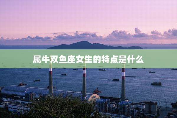 属牛双鱼座女生的特点是什么