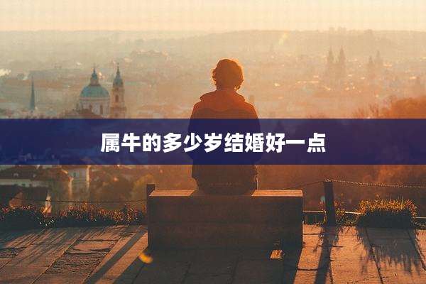 属牛的多少岁结婚好一点