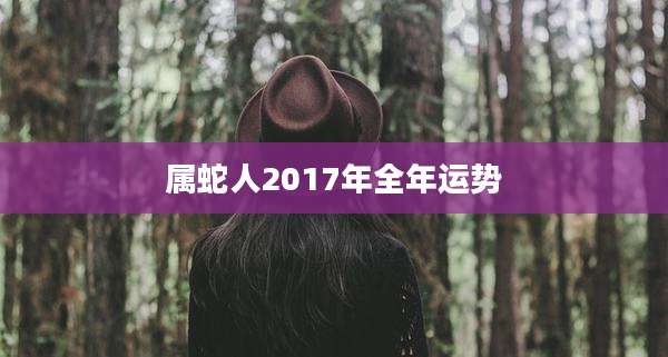 属蛇人2017年全年运势