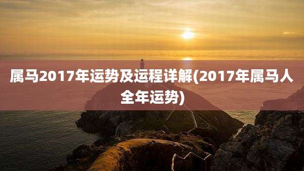 属马2017年运势及运程详解(2017年属马人全年运势)
