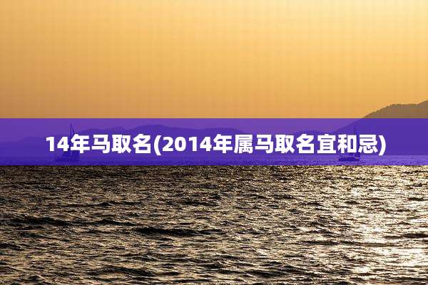 14年马取名(2014年属马取名宜和忌)