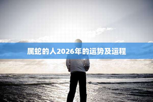 属蛇的人2026年的运势及运程