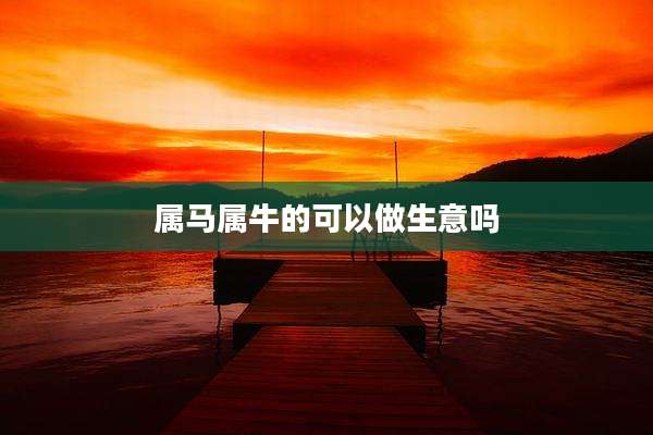 属马属牛的可以做生意吗