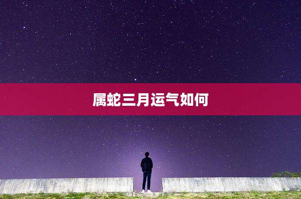 属蛇三月运气如何