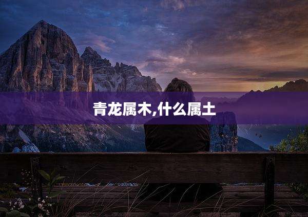 青龙属木,什么属土