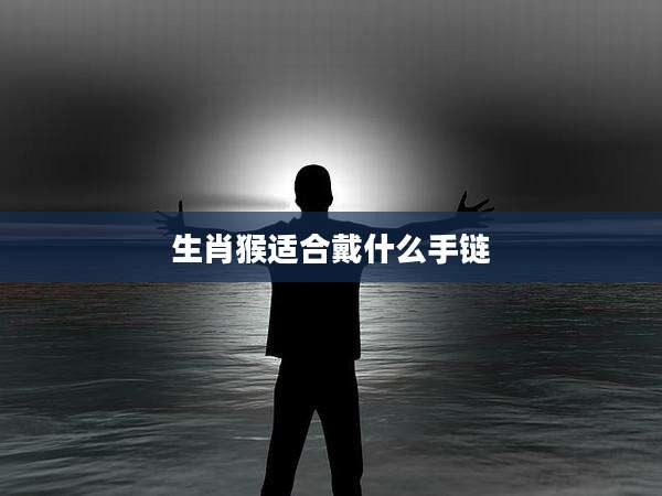 生肖猴适合戴什么手链