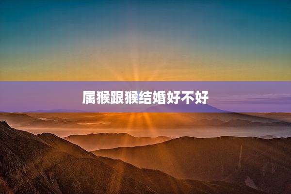 属猴跟猴结婚好不好