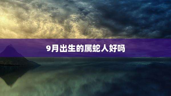 9月出生的属蛇人好吗