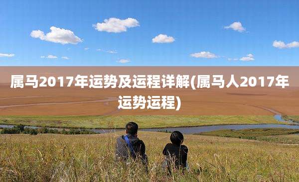 属马2017年运势及运程详解(属马人2017年运势运程)